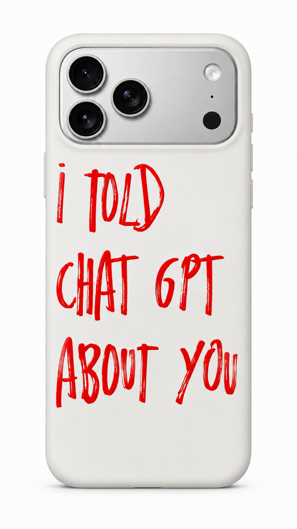 I TOLD CHAT GPT ABOUT YOU Phone Casee